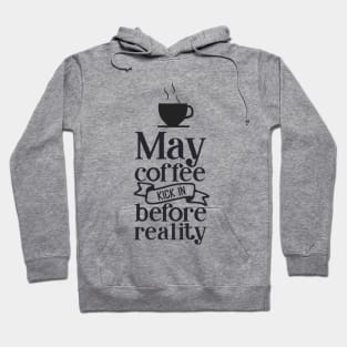 May coffee kick in before reality Hoodie